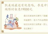 凯美瑞最近有优惠吗，季度冲量 全新凯美瑞限时钜惠19000元