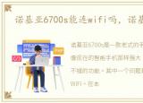 诺基亚6700s能连wifi吗，诺基亚6700s