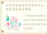 六个月宝宝发育标准是什么，六个月宝宝的发育标准有哪些