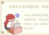 鸡汤怎么做好喝的汤，鸡汤怎么做