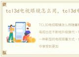 tcl3d电视眼镜怎么用，tcl3d电视怎么用