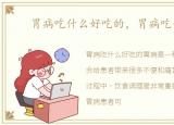 胃病吃什么好吃的，胃病吃什么好