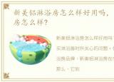 新美铝淋浴房怎么样好用吗，新美铝淋浴房怎么样?