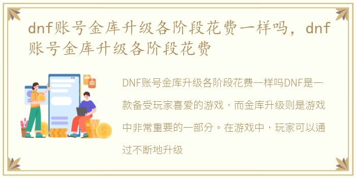 dnf账号金库升级各阶段花费一样吗，dnf账号金库升级各阶段花费