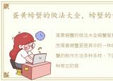 蛋黄螃蟹的做法大全，螃蟹的做法大全