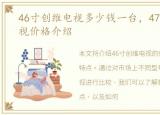 46寸创维电视多少钱一台，47寸创维云电视价格介绍