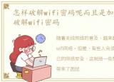 怎样破解wifi密码呢而且是加密的，怎样破解wifi密码