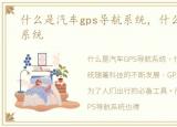 什么是汽车gps导航系统，什么是GPS导航系统