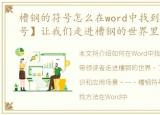 槽钢的符号怎么在word中找到，【槽钢符号】让我们走进槽钢的世界里