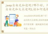 jeep自由光和途观l哪个好，纠结中!JEEP自由光和大众途观L该如何选择?