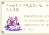 手机wifi上网设置怎么选，手机wifi上网怎么设置