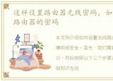 这样设置路由器无线密码，如何设置无线路由器的密码