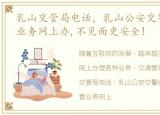 乳山交管局电话，乳山公安交警提醒:交管业务网上办,不见面更安全!