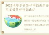 2022卡塔尔世界杯四强出炉分析，2022卡塔尔世界杯四强出炉