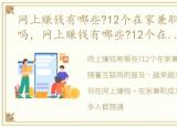 网上赚钱有哪些?12个在家兼职的项目可靠吗，网上赚钱有哪些?12个在家兼职的项目