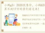 小鹏g3i 2020款售价，小鹏G3I 2022款,预算不到17万的亲们看过来!