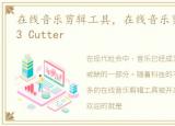 在线音乐剪辑工具，在线音乐剪辑工具 MP3 Cutter