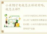 小米70寸电视怎么样好用吗，小米70寸电视怎么样?