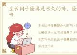 生长因子隆鼻是永久的吗，隆鼻是永久的吗