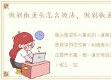 做剁椒鱼头怎么做法，做剁椒鱼头怎么做