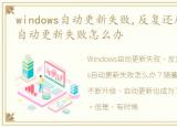 windows自动更新失败,反复还原，Windows自动更新失败怎么办