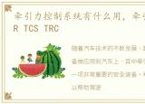 牵引力控制系统有什么用，牵引力控制 ASR TCS TRC