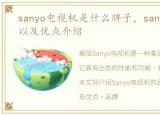 sanyo电视机是什么牌子，sanyo电视推荐以及优点介绍