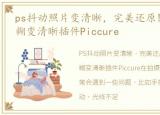 ps抖动照片变清晰，完美还原!PS去抖动模糊变清晰插件Piccure