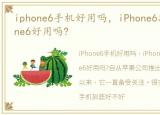 iphone6手机好用吗，iPhone6怎么样?iPhone6好用吗?