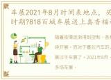 车展2021年8月时间表地点，买车迎来最佳时期?818百城车展送上真香福利