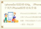 iphone5s1533移动4g，iPhone5S移动版多少钱?iPhone5S移动版价格