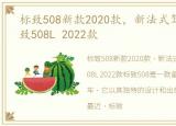 标致508新款2020款，新法式驾控旗舰 标致508L 2022款