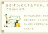 惠普4416s笔记本怎么拆机，惠普4416s笔记本拆机方法