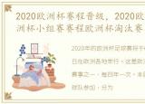 2020欧洲杯赛程晋级，2020欧洲杯赛程欧洲杯小组赛赛程欧洲杯淘汰赛赛程