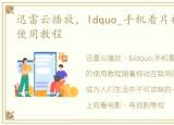 迅雷云播放，ldquo_手机看片神器_rdquo_使用教程