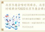 北京冬奥会啥时间举办，北京冬奥会什么时候举办?2022北京冬奥会举办时间和地点