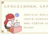 无骨鸡爪怎么做的视频，无骨鸡爪怎么做