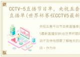 CCTV-5直播节目单，央视五套今日节目表直播单(世界杯赛程CCTV5最新直播安排)