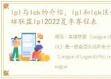 lpl与lck的介绍，lpl和lck区别在哪?附英雄联盟lpl2022夏季赛程表