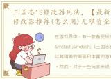 三国志13修改器用法，【最新】三国志13修改器推荐(怎么用)无限资金