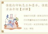 佳能打印机怎么加墨水，佳能打印机加墨方法介绍【详解】