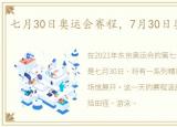 七月30日奥运会赛程，7月30日奥运会赛程