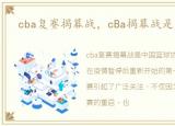 cba复赛揭幕战，cBa揭幕战是怎么回事