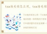 tsa海关锁怎么用，tsa海关锁有什么用