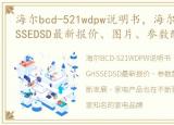 海尔bcd-521wdpw说明书，海尔BCD-521WGHSSEDSD最新报价、图片、参数配置