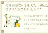 光纤网络20m速度快吗，20m光纤下载速度有多快?办理费用是多少?