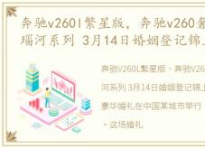 奔驰v260l繁星版，奔驰v260奢石版蓝色多瑙河系列 3月14日婚姻登记锦上添花