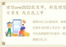 理想one2022款发布，新款理想ONE将5月17日首发 或月底上市