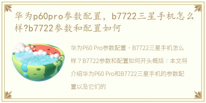 华为p60pro参数配置，b7722三星手机怎么样?b7722参数和配置如何