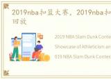 2019nba扣篮大赛，2019nba扣篮大赛全场回放